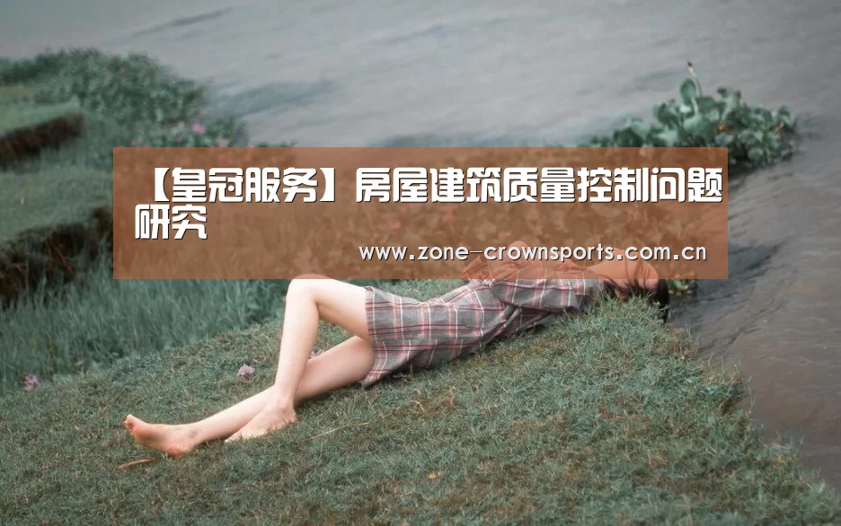 【皇冠服务】房屋建筑质量控制问题研究(图1) 皇冠官网